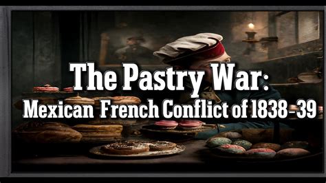 The Pastry War; A Flour-Fueled Fiesta that Almost Led to War